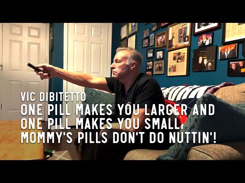 One pill makes you larger and one pill makes you small. Mommy's pills don't do nuttin'!