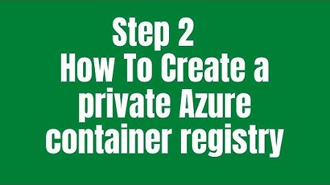 Step 2 - How To Create a private Azure container registry
