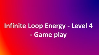 Infinite Loop Energy - Level 4 - Gameplay