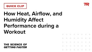How Heat, Airflow, and Humidity Affect Performance during a Workout (Science of Getting Faster 1)