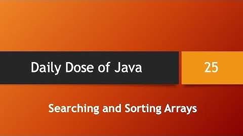 Daily Dose of Java -- Part 25: Searching and Sorting Arrays