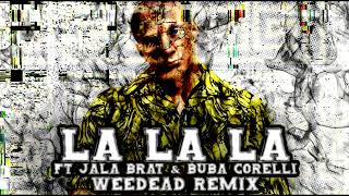OLEXESH - LA LA LA ft. JALA BRAT &amp; BUBA CORELLI (WEEDEAD REMIX)