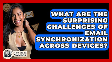 What Are The Surprising Challenges Of Email Synchronization Across Devices? - TheEmailToolbox.com