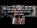 إلقاء القبض على المعتدي صاحب صرخة راني خدام على الوالدة من طرف الأمن مباشرة بعد إنتشار فيديو 