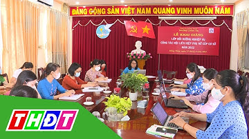 Tập huấn nghiệp vụ công tác Hội Phụ nữ Đồng Tháp năm 2022 | THDT