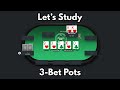 Let's Study: 3-Bet Pots