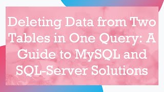 Deleting Data from Two Tables in One Query: A Guide to MySQL and SQL-Server Solutions