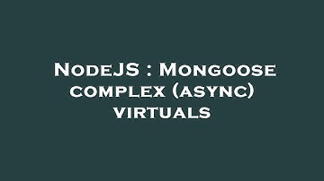 NodeJS : Mongoose complex (async) virtuals