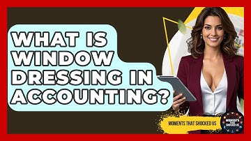 What Is Window Dressing In Accounting? - Moments That Shocked Us