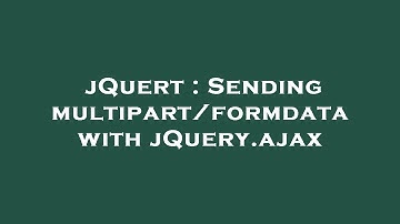 jQuert : Sending multipart/formdata with jQuery.ajax