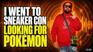 I went to Sneaker Con looking for Pokemon