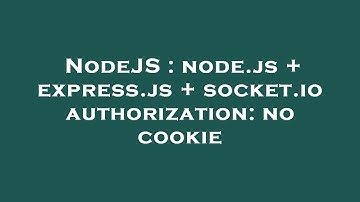 NodeJS : node.js + express.js + socket.io authorization: no cookie