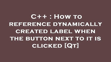 C++ : How to reference dynamically created label when the button next to it is clicked [Qt]