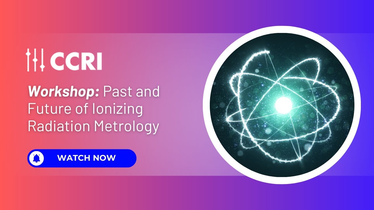 Past and Future of Ionizing Radiation Metrology | CCRI Workshop at the BIPM (2025)
