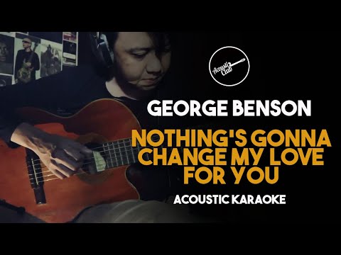 [Karaoke] George Benson - Nothing's Gonna Change My Love For You (Acoustic Guitar with Lyrics)