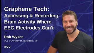 Graphene Tech: Accessing & Recording Brain Activity Where EEG Electrodes Can't - Rob Wykes