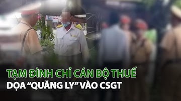 Tạm đình chỉ Cán Bộ Thuế dọa “Quăng ly” vào CSGT| VTC14