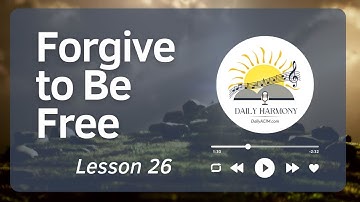 Forgive to Be Free | Lesson 26: Embrace Healing and Peace