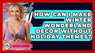 How Can I Make Winter Wonderland Decor Without Holiday Themes - Your Crafty Classroom