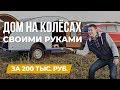 Дом на колесах своими руками с нуля за 200 тыс. руб.