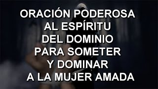 ORACIÓN PODEROSA AL ESPÍRITU DEL DOMINIO PARA SOMETER Y DOMINAR A LA MUJER AMADA