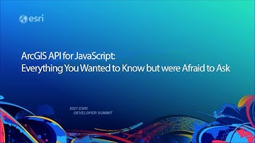 ArcGIS API for JavaScript: Everything You Wanted to Know But Were Afraid to Ask