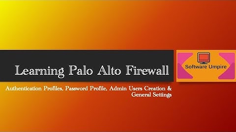Learning Palo Alto Chapter 6 - Authentication Profiles, Password Profiles, Admin Roles