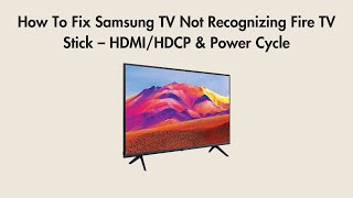 How To Fix Samsung TV Not Recognizing Fire TV Stick – HDMI/HDCP & Power Cycle