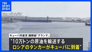 「人道的な必要性に対応」10万トンの原油積んだロシアのタンカーがキューバに到着 アメリカの禁輸措置以降初　今後の入港は“ケースバイケースで判断”｜TBS NEWS DIG