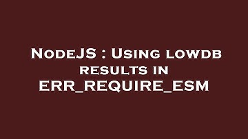 NodeJS : Using lowdb results in ERR_REQUIRE_ESM