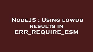 NodeJS : Using lowdb results in ERR_REQUIRE_ESM