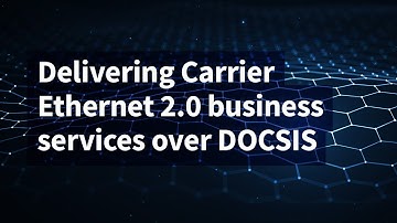 Delivering Carrier Ethernet 2.0 Business Services Over DOCSIS
