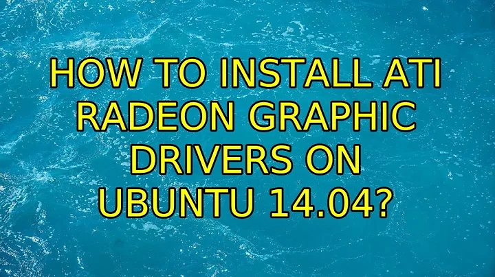 Ubuntu: How to install ATI Radeon Graphic drivers on Ubuntu 14.04?