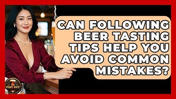 Can Following Beer Tasting Tips Help You Avoid Common Mistakes? | The Pint Guy