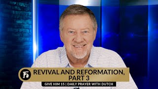 Revival and Reformation, Part 3 | Give Him 15  Daily Prayer with Dutch | February 5, 2024