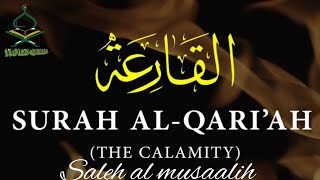 surah al - qari ah heart melting voice by Saleh al musaalih.
