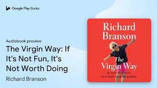 The Virgin Way: If It's Not Fun, It's Not Worth… by Richard Branson · Audiobook preview
