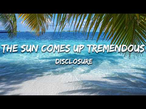 Disclosure - The Sun Comes Up Tremendous (Lyrics)