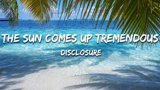 Disclosure - The Sun Comes Up Tremendous (Lyrics)