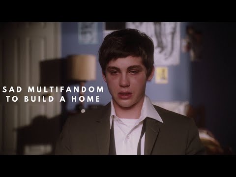 Sad Multifandom | to build a home