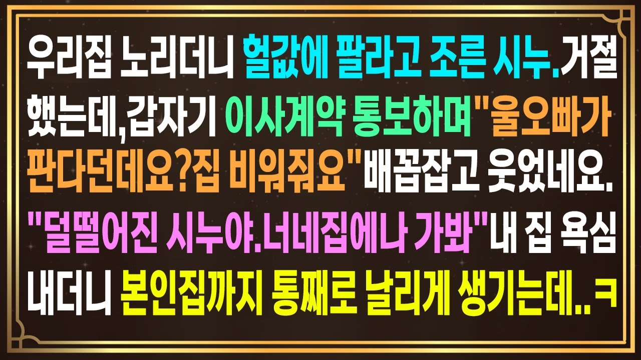 우리집 팔라고 조른 시누.거절했는데,갑자기 이사계약 통보하며 