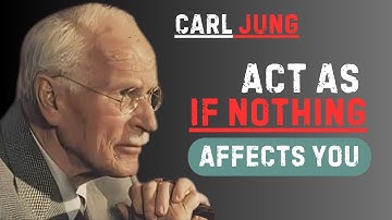 ACT AS IF NOTHING AFFECTS YOU || CARL JUNG