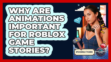Why Are Animations Important For Roblox Game Stories? - Open World Tycoons