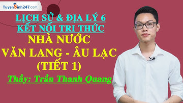 Nhà nước Văn Lang - Âu Lạc (Tiết 1) - Lịch sử & Địa lý 6 - KNTTVCS - Thầy Trần Thanh Quang