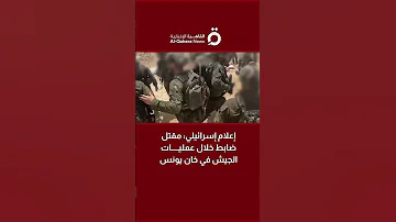 إعلام إسرائيلي مقتل ضابط خلال عمليات الجيش في خان يونس 