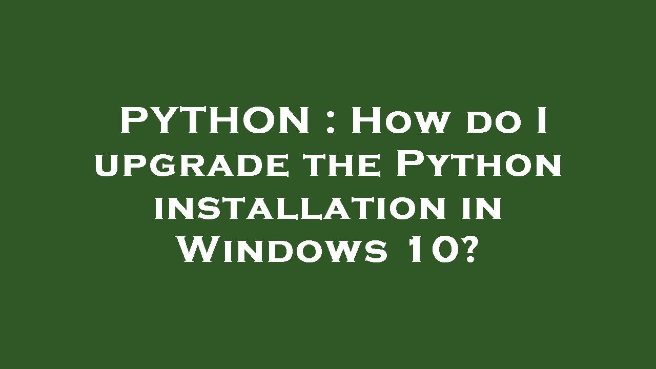 PYTHON : How do I upgrade the Python installation in Windows 10? - YouTube