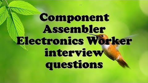 Component Assembler Electronics Worker interview questions