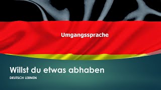Deutsch lernen.  | Umgangssprache. Willst du etwas abhabenWichtige Sätze auf Deutsch?11