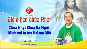 ĐIỂM HẸN CHÚA NHẬT - LỄ CHÚA BA NGÔI - “MÌNH VỚI TA, TUY HAI MÀ MỘT” - 30/05/2021