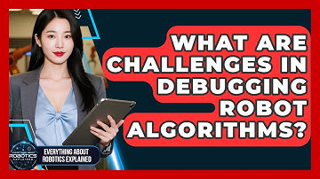 What Are Challenges In Debugging Robot Algorithms? - Everything About Robotics Explained